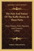 The Past And Future Of The Kaffir Races, In Three Parts