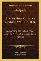 The Writings Of James Madison V9, 1819-1836