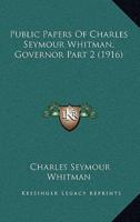 Public Papers Of Charles Seymour Whitman, Governor Part 2 (1916)