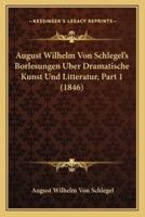 August Wilhelm Von Schlegel's Borlesungen Uber Dramatische Kunst Und Litteratur, Part 1 (1846)