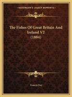The Fishes Of Great Britain And Ireland V2 (1884)