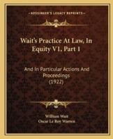 Wait's Practice At Law, In Equity V1, Part 1