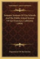 Summer Sessions Of City Schools And The Public School System Of San Francisco, California (1918)