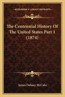 The Centennial History Of The United States Part 1 (1874)