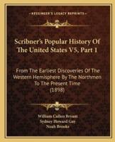 Scribner's Popular History Of The United States V5, Part 1