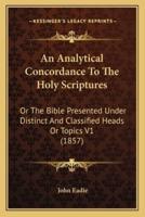 An Analytical Concordance To The Holy Scriptures