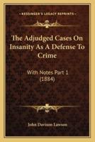 The Adjudged Cases On Insanity As A Defense To Crime