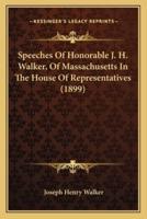 Speeches Of Honorable J. H. Walker, Of Massachusetts In The House Of Representatives (1899)
