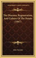 The Diseases, Regeneration, And Culture Of The Potato (1847)
