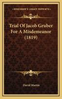 Trial Of Jacob Gruber For A Misdemeanor (1819)