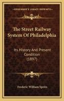 The Street Railway System Of Philadelphia