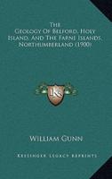 The Geology Of Belford, Holy Island, And The Farne Islands, Northumberland (1900)