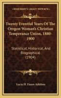 Twenty Eventful Years Of The Oregon Woman's Christian Temperance Union, 1880-1900