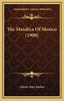 The Maiolica Of Mexico (1908)