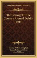 The Geology Of The Country Around Dublin (1903)