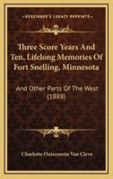 Three Score Years And Ten, Lifelong Memories Of Fort Snelling, Minnesota