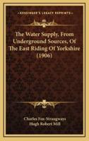 The Water Supply, From Underground Sources, Of The East Riding Of Yorkshire (1906)