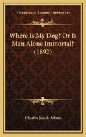 Where Is My Dog? Or Is Man Alone Immortal? (1892)