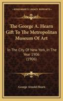 The George A. Hearn Gift To The Metropolitan Museum Of Art