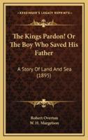 The Kings Pardon! Or The Boy Who Saved His Father