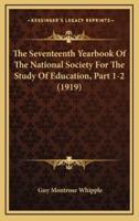 The Seventeenth Yearbook Of The National Society For The Study Of Education, Part 1-2 (1919)