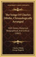 The Songs Of Charles Dibdin, Chronologically Arranged