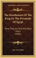 The Storehouses Of The King Or The Pyramids Of Egypt