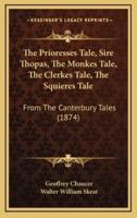 The Prioresses Tale, Sire Thopas, The Monkes Tale, The Clerkes Tale, The Squieres Tale