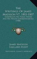 The Writings Of James Madison V7, 1803-1807