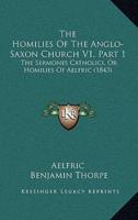 The Homilies Of The Anglo-Saxon Church V1, Part 1