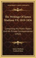 The Writings Of James Madison V9, 1819-1836