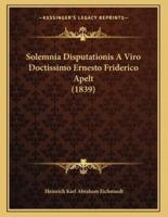 Solemnia Disputationis A Viro Doctissimo Ernesto Friderico Apelt (1839)