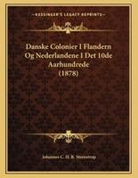 Danske Colonier I Flandern Og Nederlandene I Det 10De Aarhundrede (1878)