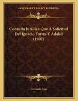 Consulta Juridica Que A Solicitud Del Ignacio Torres Y Adalid (1907)