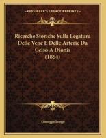 Ricerche Storiche Sulla Legatura Delle Vene E Delle Arterie Da Celso A Dionis (1864)