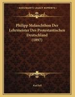 Philipp Melanchthon Der Lehrmeister Des Protestantischen Deutschland (1897)