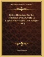 Notice Historique Sur Les Tombeaux De La Crypte De L'Eglise Notre-Dame De Boulogne (1850)