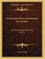 Trois Lettres Sur La Decouverte Du Yucatan