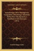 Anteckningar Ofver Hafsalgernas Geografiska Utbredning I Atlantiska Hafvet Norr Om Eqvatorn, I Medelhafvet Och Ostersjon (1872)