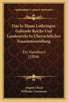 Das In Elsass Lothringen Geltende Reichs Und Landesrecht In Ubersichtlicher Zusammenstellung