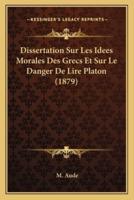 Dissertation Sur Les Idees Morales Des Grecs Et Sur Le Danger De Lire Platon (1879)