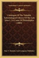 Catalogue Of The Valuable Entomological Library Of The Late John L. Le Conte Of Philadelphia (1884)