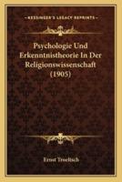 Psychologie Und Erkenntnistheorie In Der Religionswissenschaft (1905)