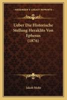 Ueber Die Historische Stellung Heraklits Von Ephesus (1876)