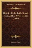 Histoire De La Taille Royale Aux XVII Et XVIII Siecles (1882)