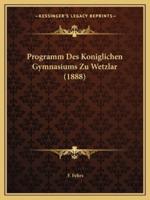 Programm Des Koniglichen Gymnasiums Zu Wetzlar (1888)