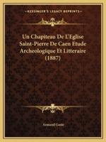 Un Chapiteau De L'Eglise Saint-Pierre De Caen Etude Archeologique Et Litteraire (1887)