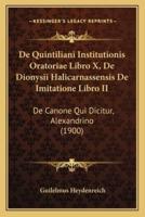 De Quintiliani Institutionis Oratoriae Libro X, De Dionysii Halicarnassensis De Imitatione Libro II