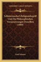 Schleiermacher's Religionsbegriff Und Die Philosophischen Voraussetzungen Desselben (1868)