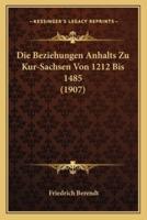 Die Beziehungen Anhalts Zu Kur-Sachsen Von 1212 Bis 1485 (1907)